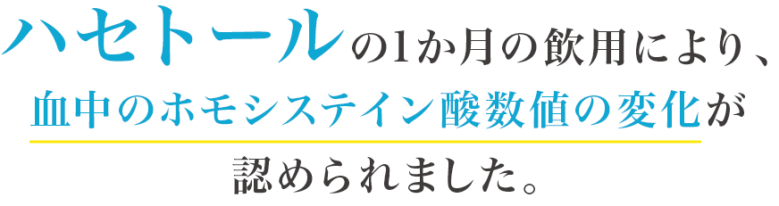 ハセトールの1か月の飲用により、血中のホモシステイン酸数値の変化が認められました。